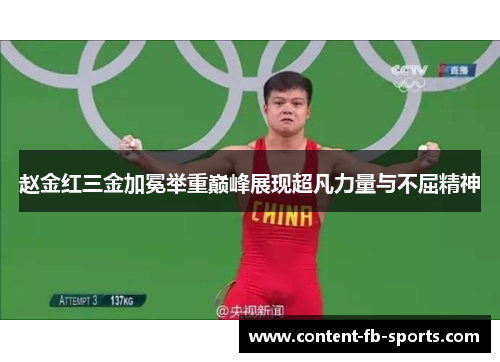 赵金红三金加冕举重巅峰展现超凡力量与不屈精神