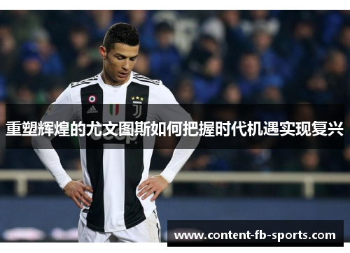 重塑辉煌的尤文图斯如何把握时代机遇实现复兴