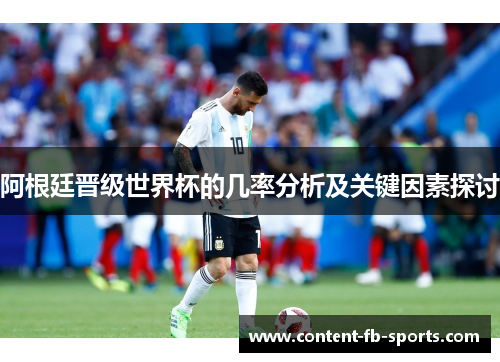 阿根廷晋级世界杯的几率分析及关键因素探讨