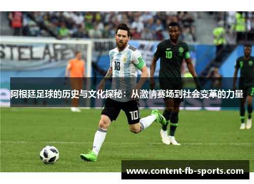 阿根廷足球的历史与文化探秘：从激情赛场到社会变革的力量