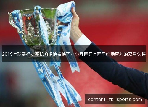2019年联赛杯决赛凯帕拒绝被换下：心理博弈与萨里临场应对的双重失控